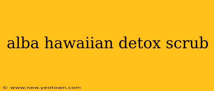 alba hawaiian detox scrub