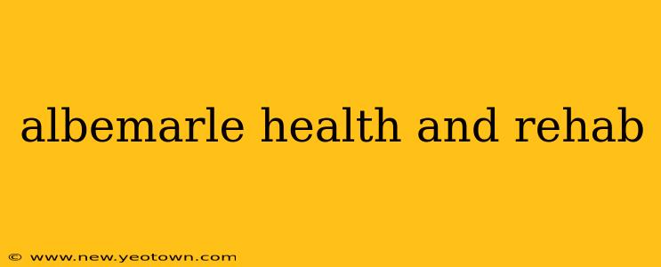 albemarle health and rehab