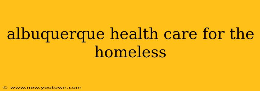 albuquerque health care for the homeless