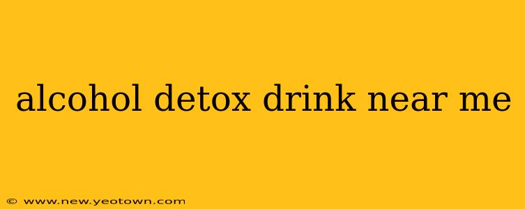 alcohol detox drink near me