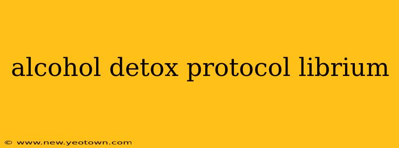 alcohol detox protocol librium