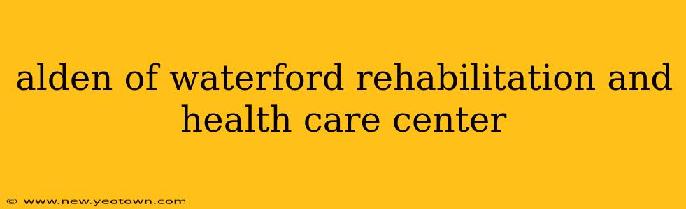 alden of waterford rehabilitation and health care center