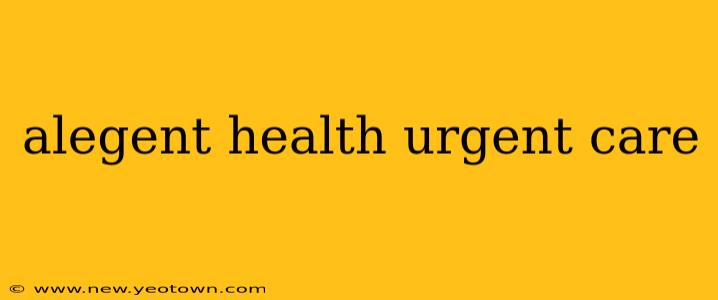alegent health urgent care