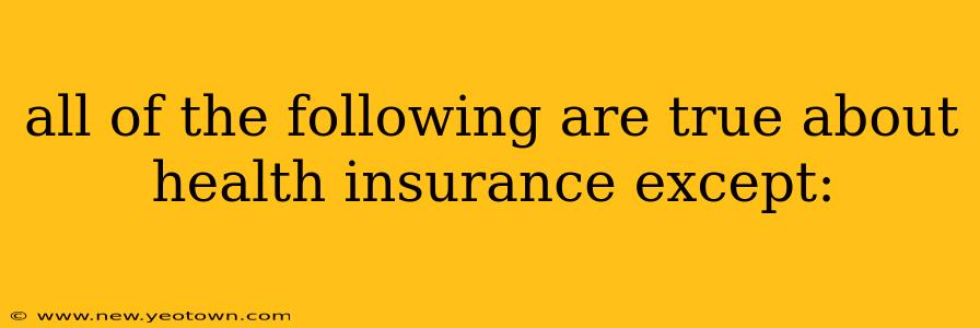 all of the following are true about health insurance except: