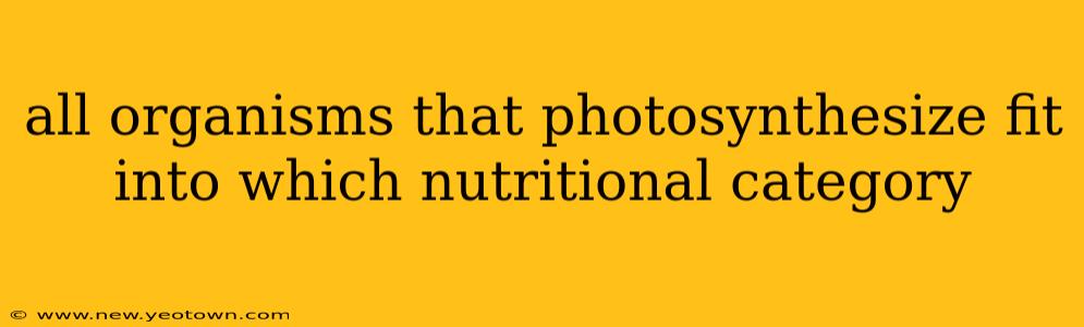 all organisms that photosynthesize fit into which nutritional category