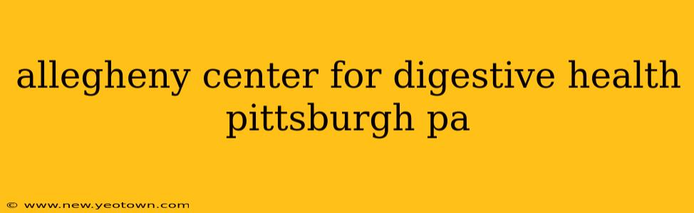 allegheny center for digestive health pittsburgh pa