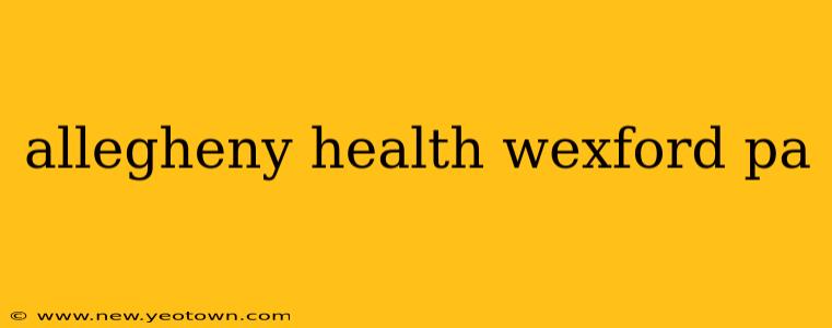 allegheny health wexford pa