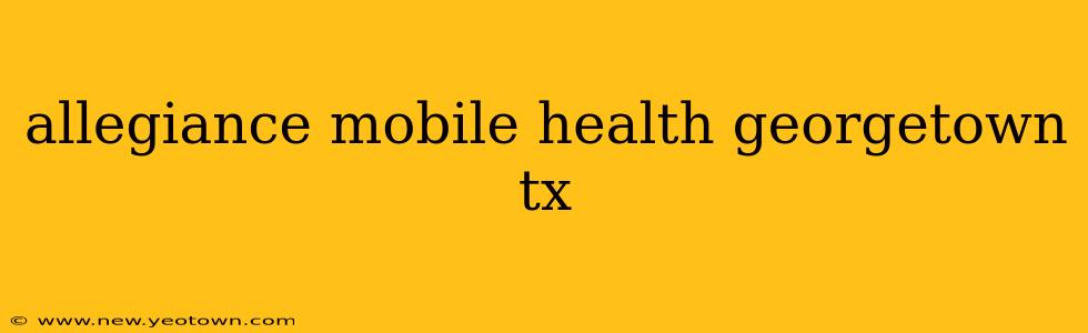 allegiance mobile health georgetown tx