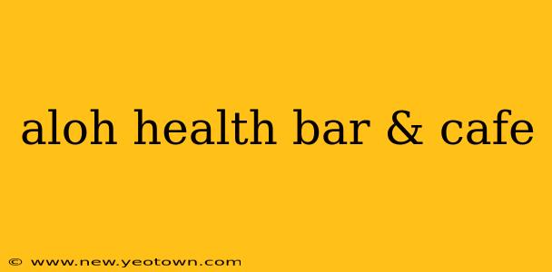 aloh health bar & cafe