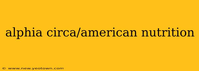 alphia circa/american nutrition