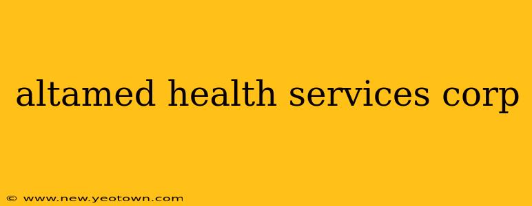 altamed health services corp