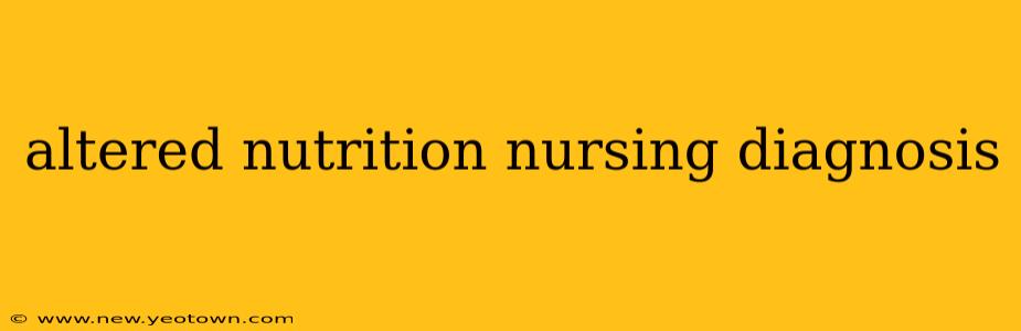 altered nutrition nursing diagnosis