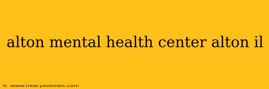 alton mental health center alton il