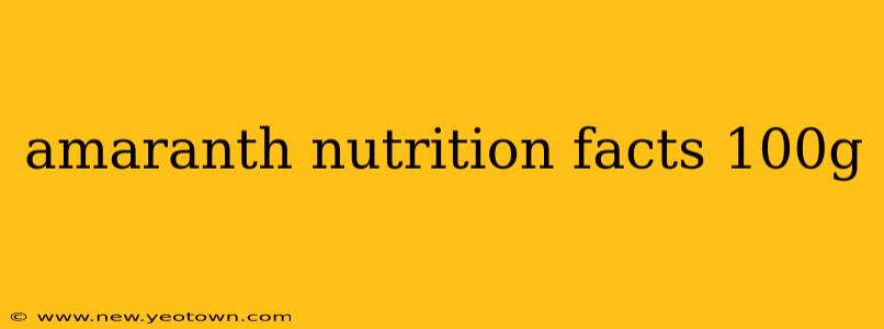 amaranth nutrition facts 100g
