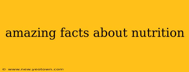 amazing facts about nutrition