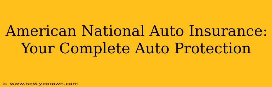 American National Auto Insurance: Your Complete Auto Protection