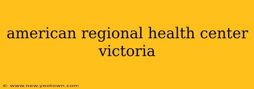 american regional health center victoria