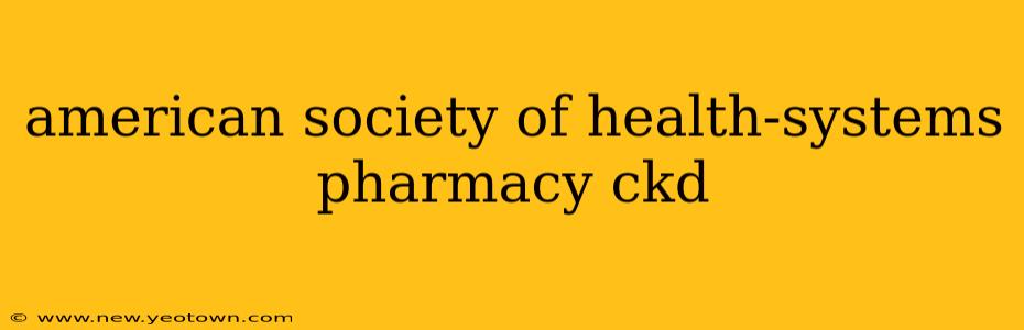 american society of health-systems pharmacy ckd