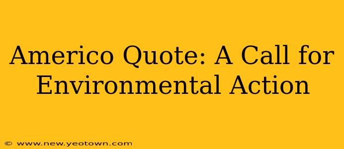 Americo Quote: A Call for Environmental Action
