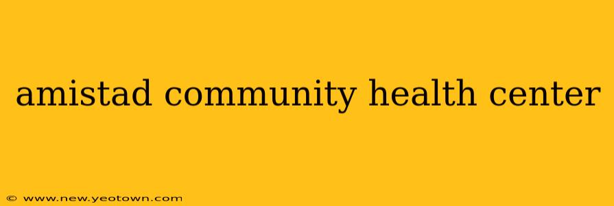 amistad community health center
