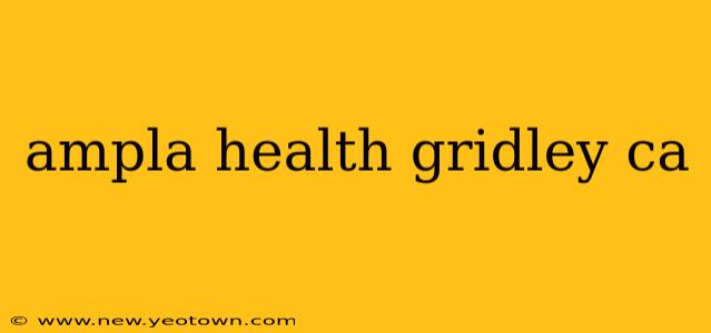 ampla health gridley ca