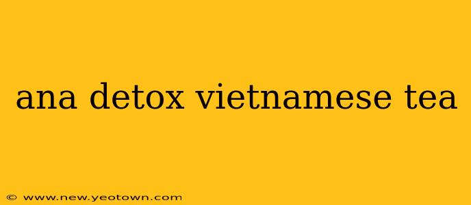 ana detox vietnamese tea