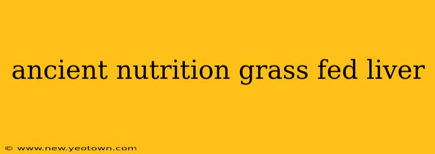 ancient nutrition grass fed liver