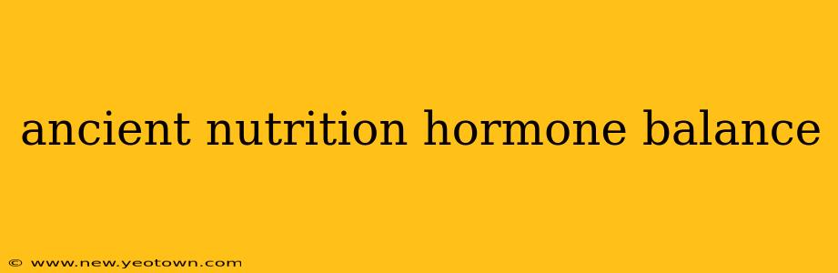 ancient nutrition hormone balance