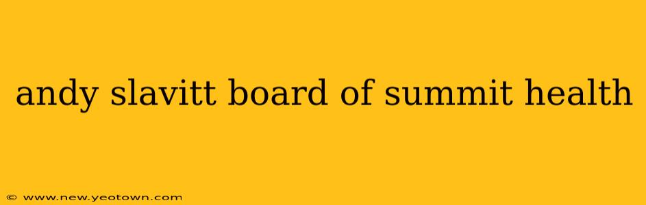 andy slavitt board of summit health