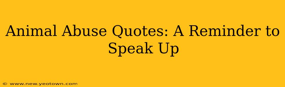 Animal Abuse Quotes: A Reminder to Speak Up