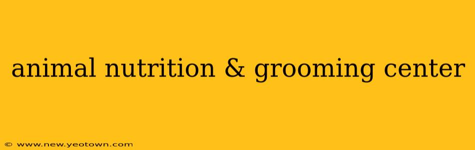animal nutrition & grooming center