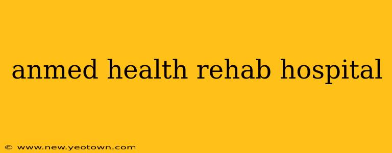 anmed health rehab hospital