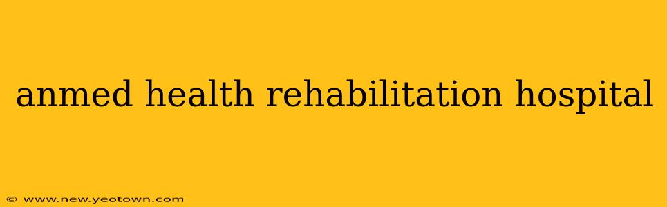 anmed health rehabilitation hospital