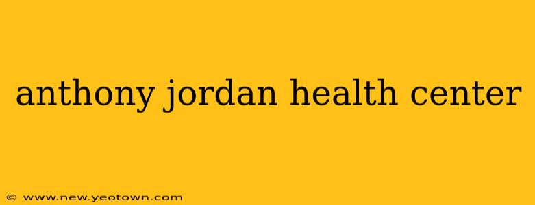 anthony jordan health center