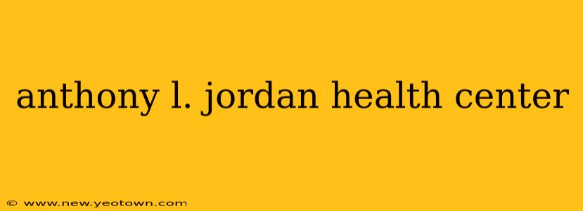 anthony l. jordan health center