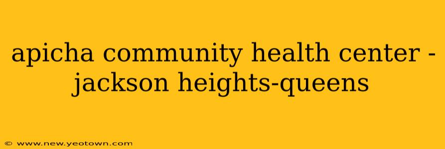 apicha community health center - jackson heights-queens