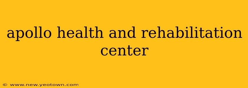 apollo health and rehabilitation center