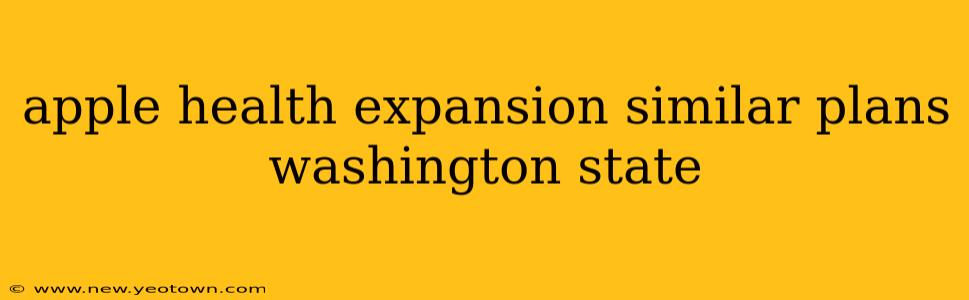 apple health expansion similar plans washington state