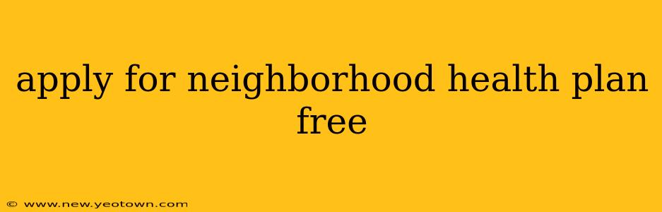 apply for neighborhood health plan free