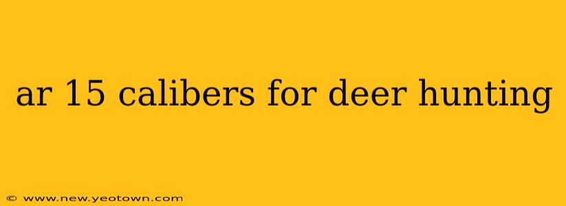 ar 15 calibers for deer hunting