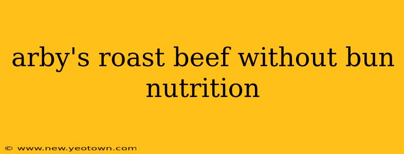 arby's roast beef without bun nutrition