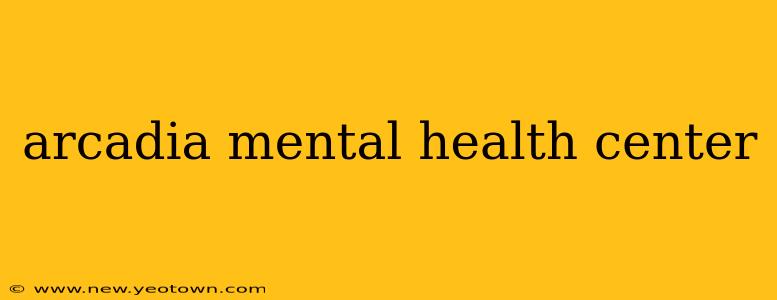 arcadia mental health center