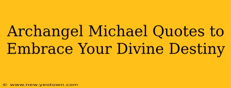 Archangel Michael Quotes to Embrace Your Divine Destiny