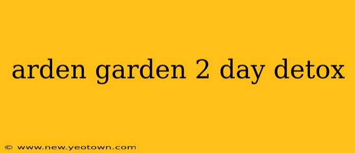 arden garden 2 day detox