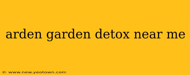 arden garden detox near me