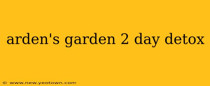 arden's garden 2 day detox