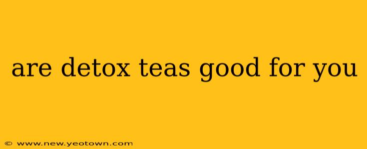 are detox teas good for you