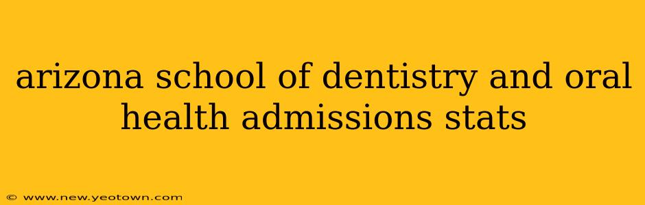 arizona school of dentistry and oral health admissions stats