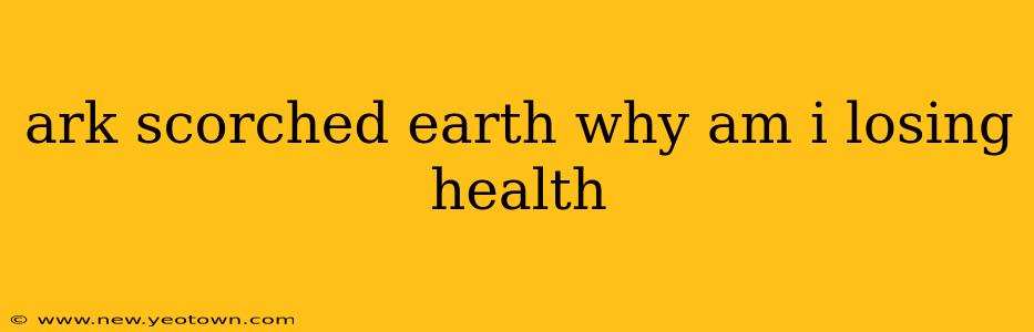 ark scorched earth why am i losing health