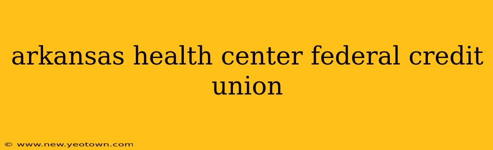 arkansas health center federal credit union